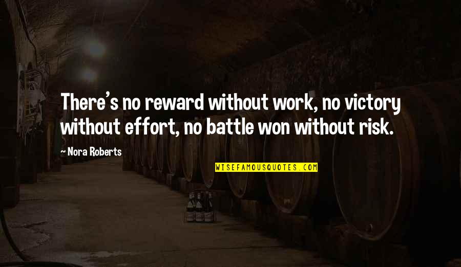 Effort Reward Quotes By Nora Roberts: There's no reward without work, no victory without