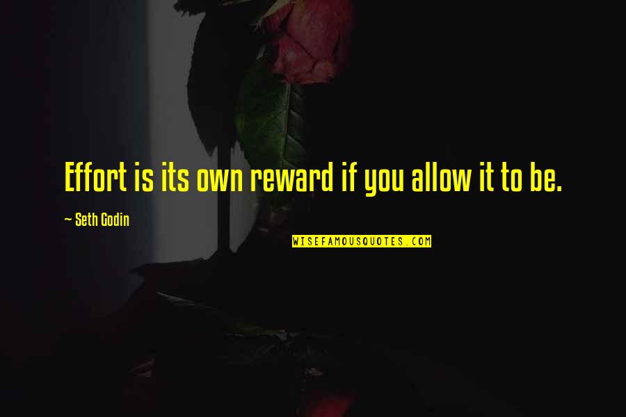 Effort Reward Quotes By Seth Godin: Effort is its own reward if you allow
