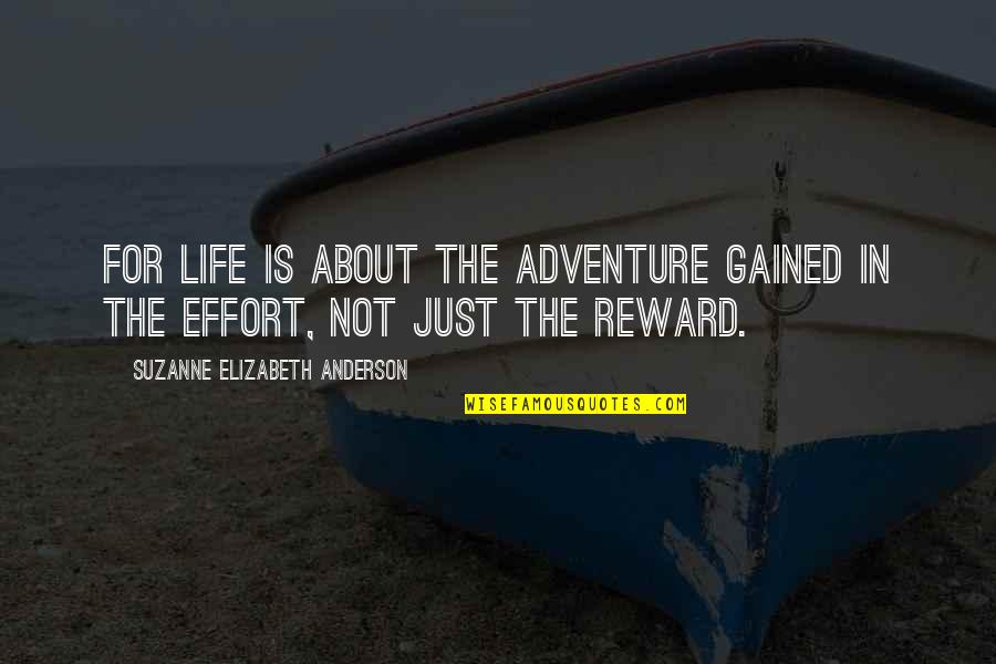 Effort Reward Quotes By Suzanne Elizabeth Anderson: For life is about the adventure gained in