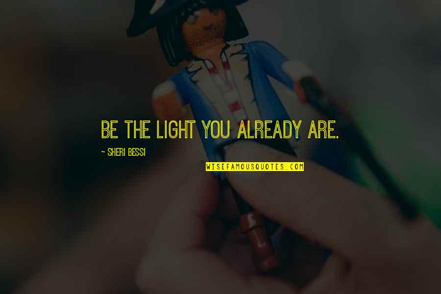 Effort Sports Quotes By Sheri Bessi: BE the light you already are.