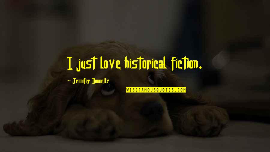 Effort Wasted Quotes By Jennifer Donnelly: I just love historical fiction.