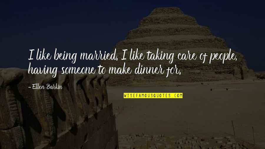 Efforting Synonyms Quotes By Ellen Barkin: I like being married. I like taking care