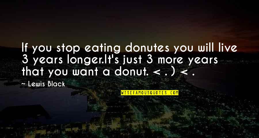 Efforting Synonyms Quotes By Lewis Black: If you stop eating donutes you will live