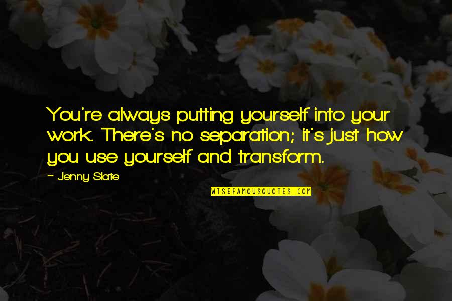 Effortless Friendship Quotes By Jenny Slate: You're always putting yourself into your work. There's Effortless Friendship Quotes By Jenny Slate: You're always putting yourself into your work. There's