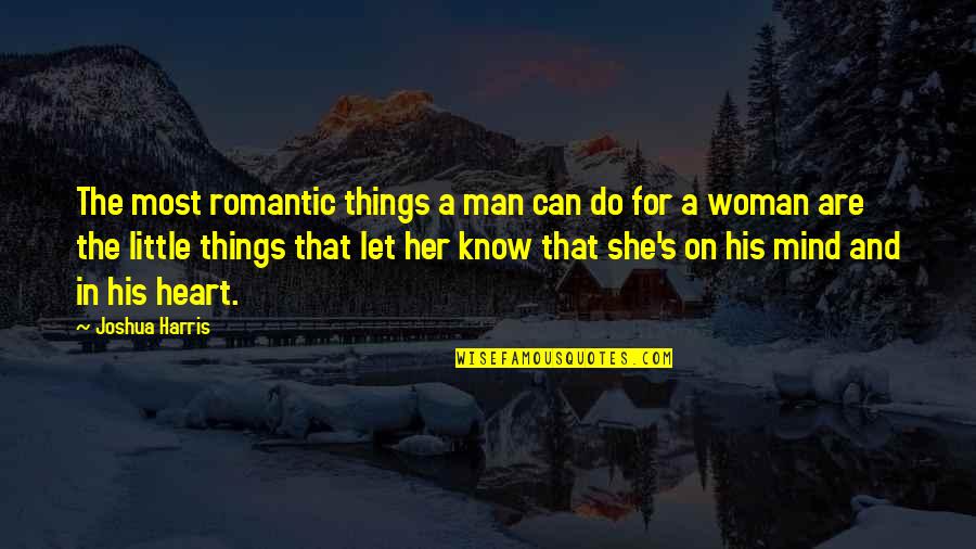 Effortless Friendship Quotes By Joshua Harris: The most romantic things a man can do