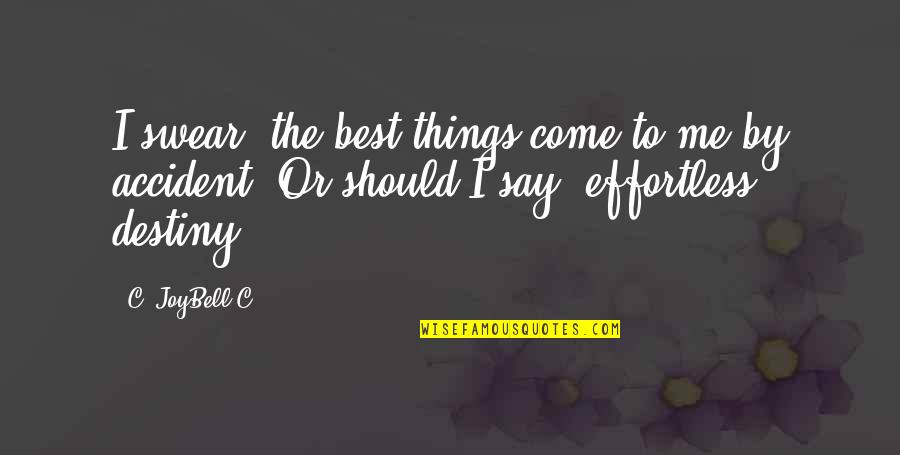 Effortless Quotes And Quotes By C. JoyBell C.: I swear, the best things come to me