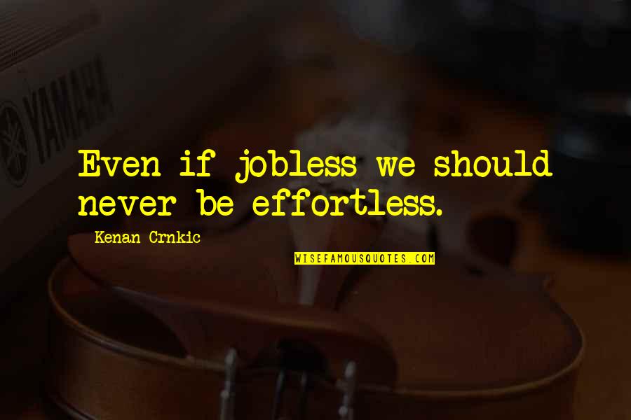 Effortless Quotes And Quotes By Kenan Crnkic: Even if jobless we should never be effortless.