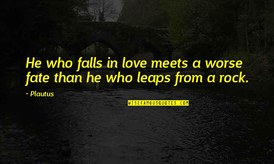 Effortlesslike Quotes By Plautus: He who falls in love meets a worse