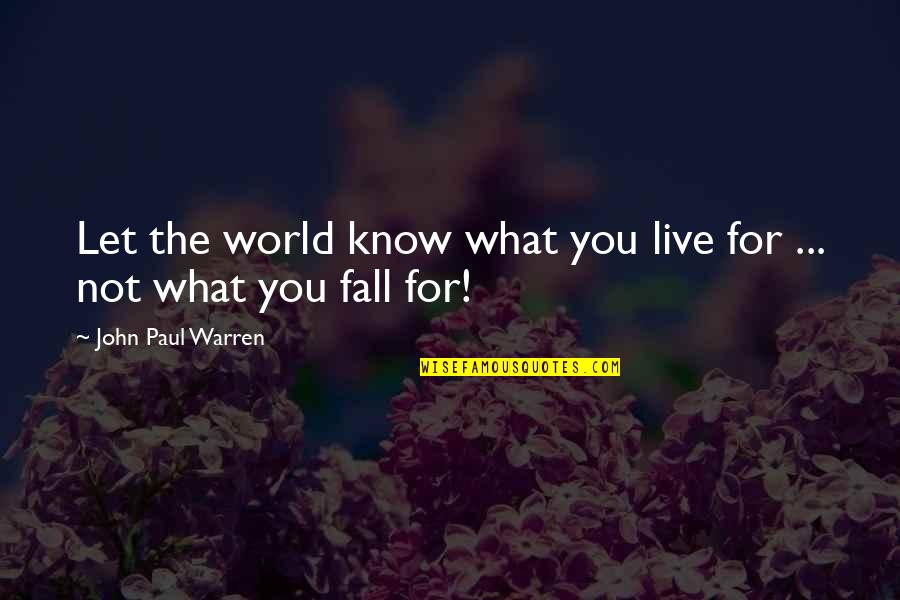 Effortlessness Kelly Quotes By John Paul Warren: Let the world know what you live for Effortlessness Kelly Quotes By John Paul Warren: Let the world know what you live for