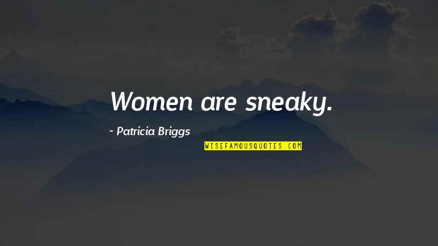 Effortlessness Kelly Quotes By Patricia Briggs: Women are sneaky. Effortlessness Kelly Quotes By Patricia Briggs: Women are sneaky.