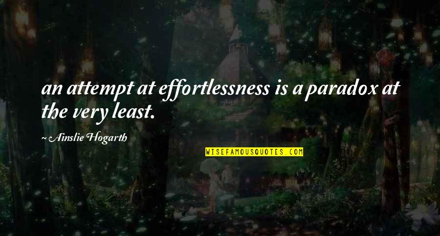 Effortlessness Quotes By Ainslie Hogarth: an attempt at effortlessness is a paradox at