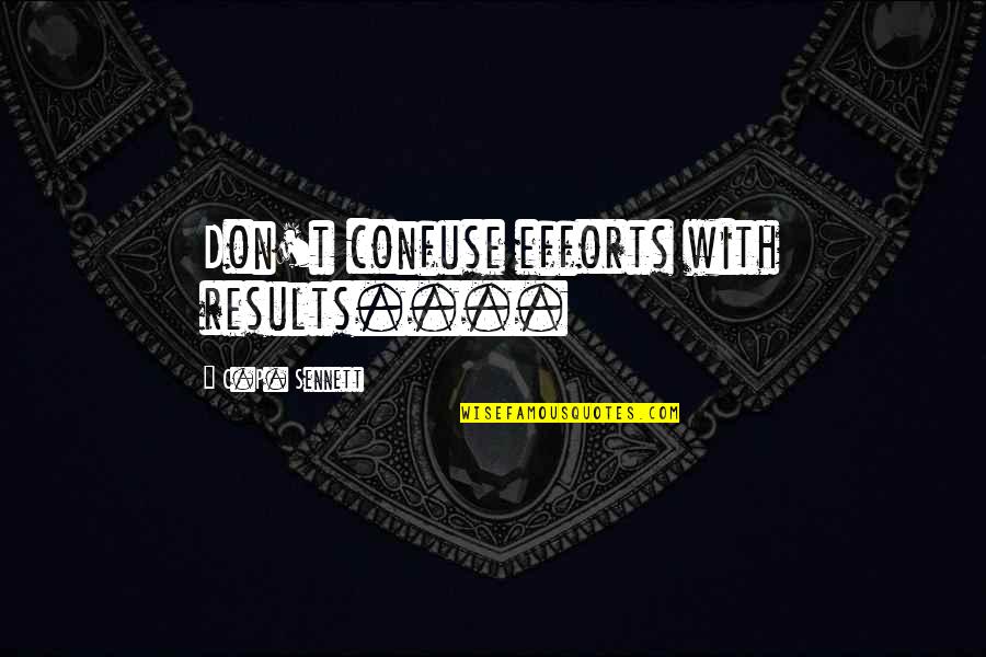 Efforts And Results Quotes By C.P. Sennett: Don't confuse efforts with results....