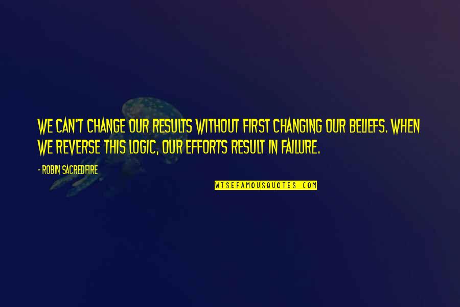 Efforts And Results Quotes By Robin Sacredfire: We can't change our results without first changing