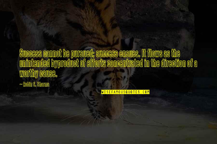 Efforts And Success Quotes By Robin S. Sharma: Success cannot be pursued; success ensues. It flows