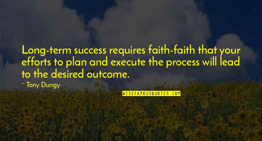 Efforts And Success Quotes By Tony Dungy: Long-term success requires faith-faith that your efforts to