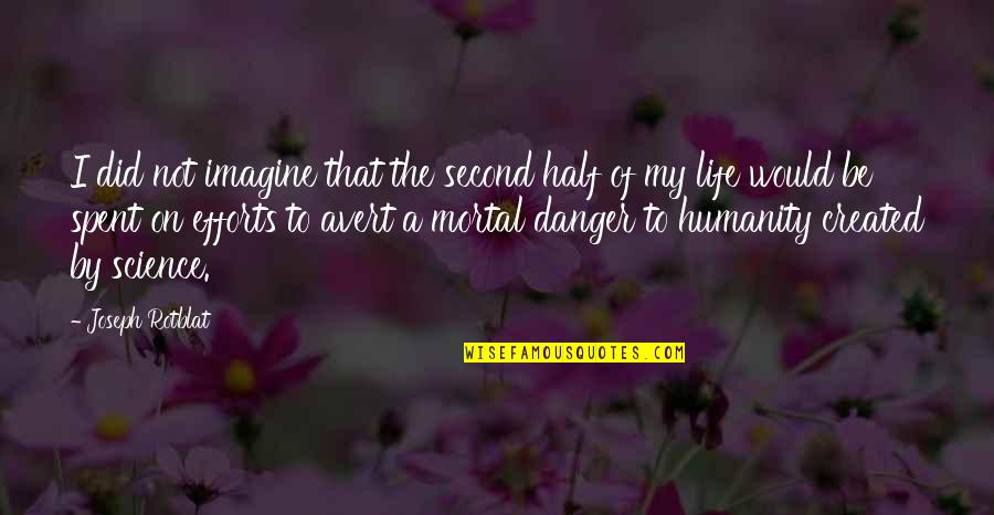 Efforts In Life Quotes By Joseph Rotblat: I did not imagine that the second half Efforts In Life Quotes By Joseph Rotblat: I did not imagine that the second half