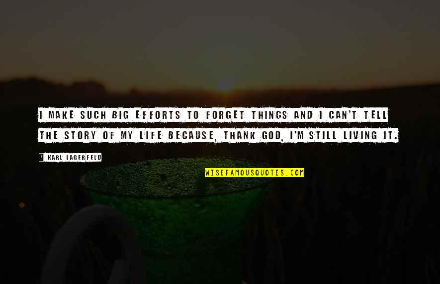 Efforts In Life Quotes By Karl Lagerfeld: I make such big efforts to forget things Efforts In Life Quotes By Karl Lagerfeld: I make such big efforts to forget things