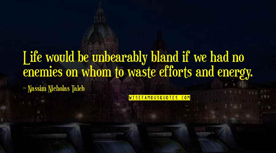 Efforts In Life Quotes By Nassim Nicholas Taleb: Life would be unbearably bland if we had