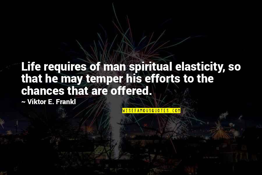 Efforts In Life Quotes By Viktor E. Frankl: Life requires of man spiritual elasticity, so that