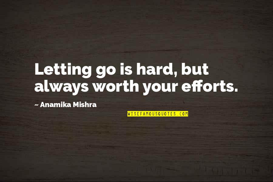 Efforts In Love Quotes By Anamika Mishra: Letting go is hard, but always worth your