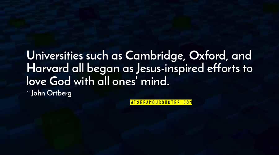 Efforts In Love Quotes By John Ortberg: Universities such as Cambridge, Oxford, and Harvard all