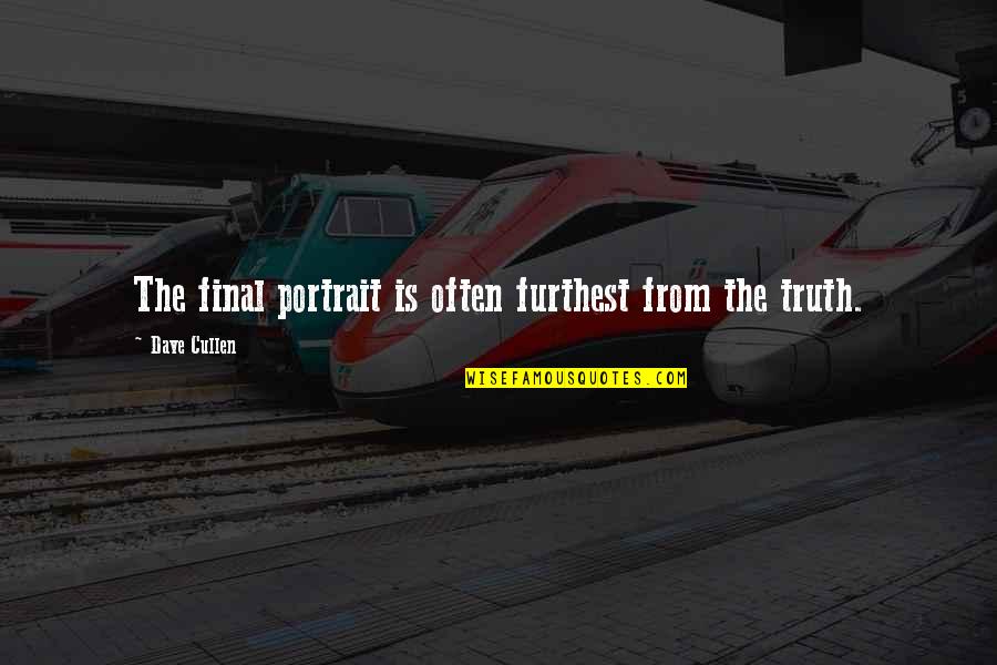 Efforts Never Fail Quotes By Dave Cullen: The final portrait is often furthest from the