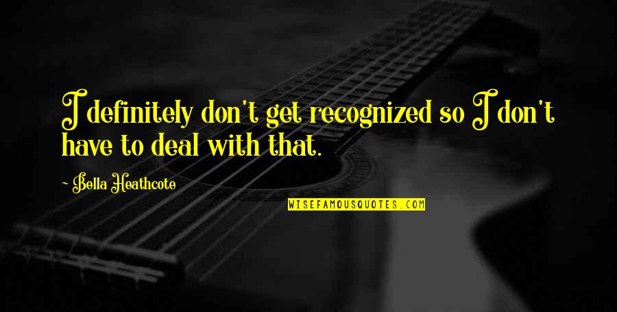Efforts Quote Quotes By Bella Heathcote: I definitely don't get recognized so I don't Efforts Quote Quotes By Bella Heathcote: I definitely don't get recognized so I don't