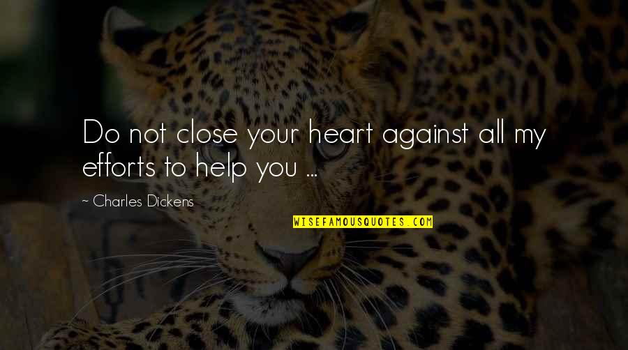 Efforts Quotes By Charles Dickens: Do not close your heart against all my