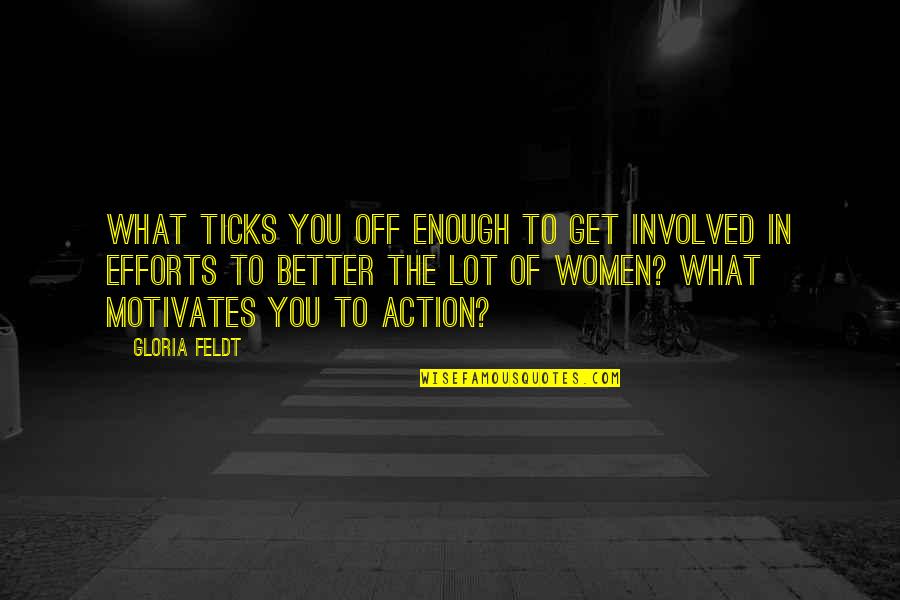 Efforts Quotes By Gloria Feldt: What ticks you off enough to get involved