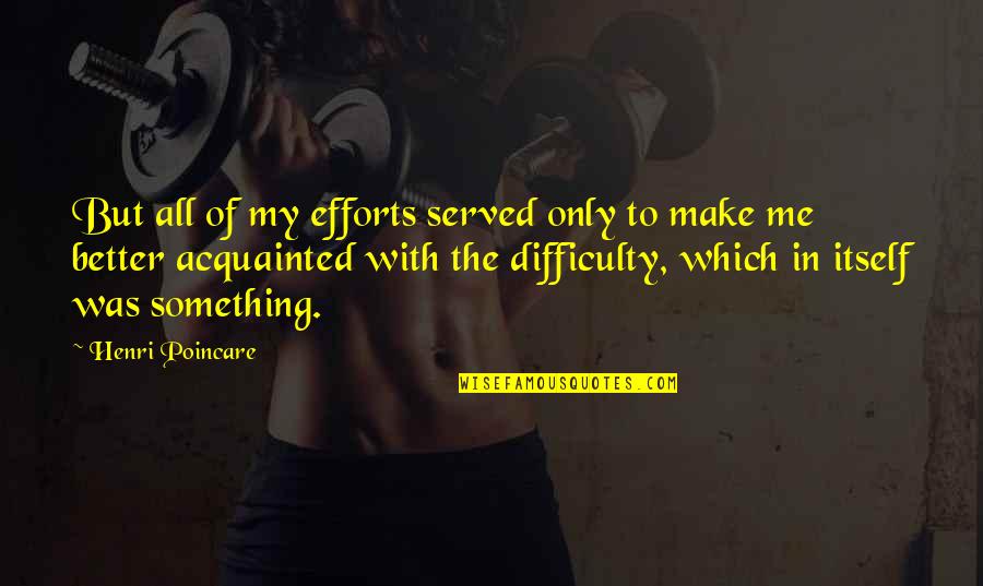 Efforts Quotes By Henri Poincare: But all of my efforts served only to