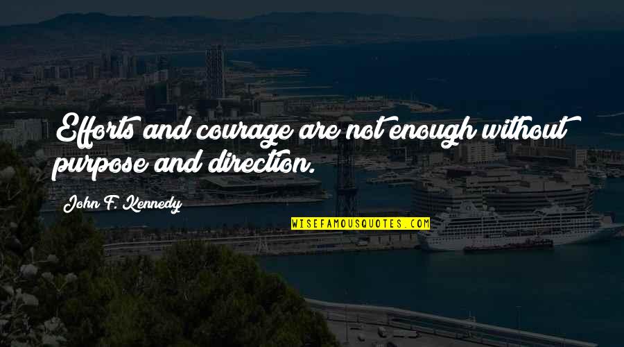 Efforts Quotes By John F. Kennedy: Efforts and courage are not enough without purpose