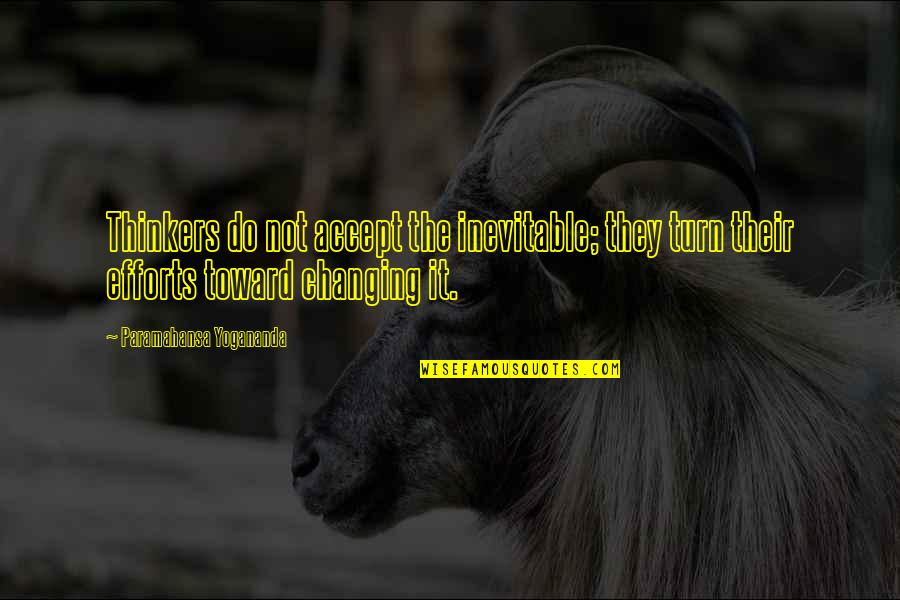Efforts Quotes By Paramahansa Yogananda: Thinkers do not accept the inevitable; they turn