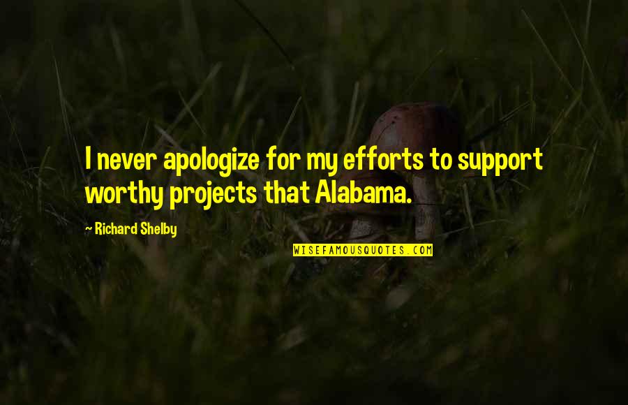 Efforts Quotes By Richard Shelby: I never apologize for my efforts to support