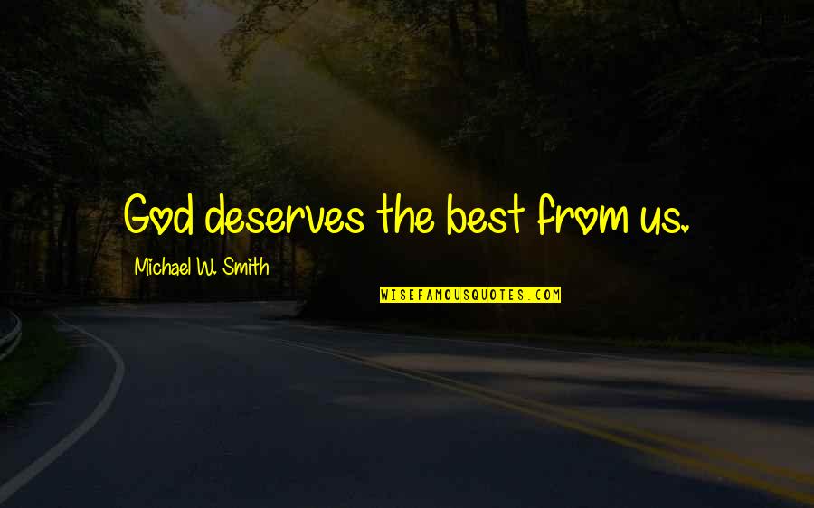 Effortshighly Quotes By Michael W. Smith: God deserves the best from us.