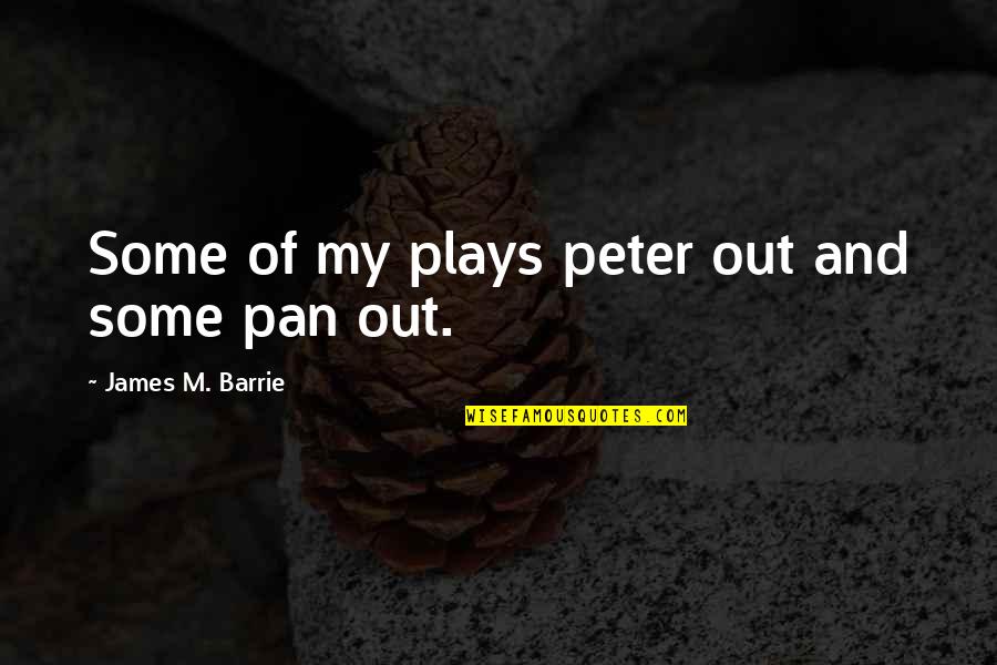 Effrayer Quotes By James M. Barrie: Some of my plays peter out and some