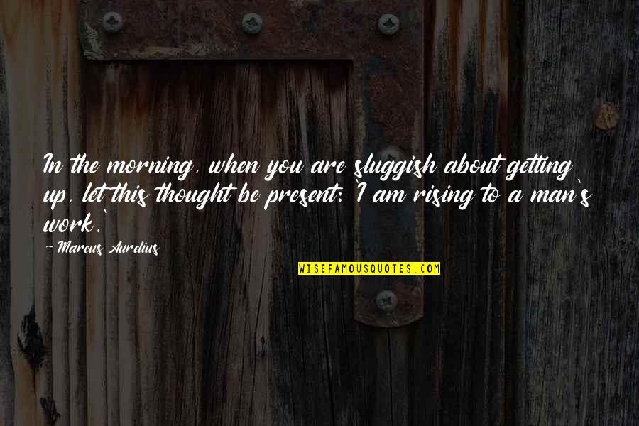 Effrem Cochran Quotes By Marcus Aurelius: In the morning, when you are sluggish about