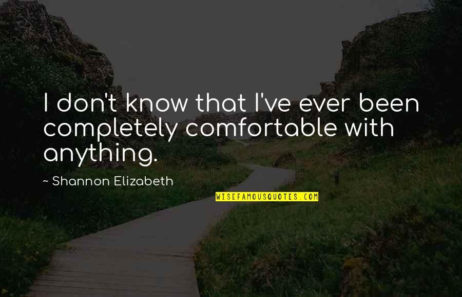 Effroi Adjectif Quotes By Shannon Elizabeth: I don't know that I've ever been completely