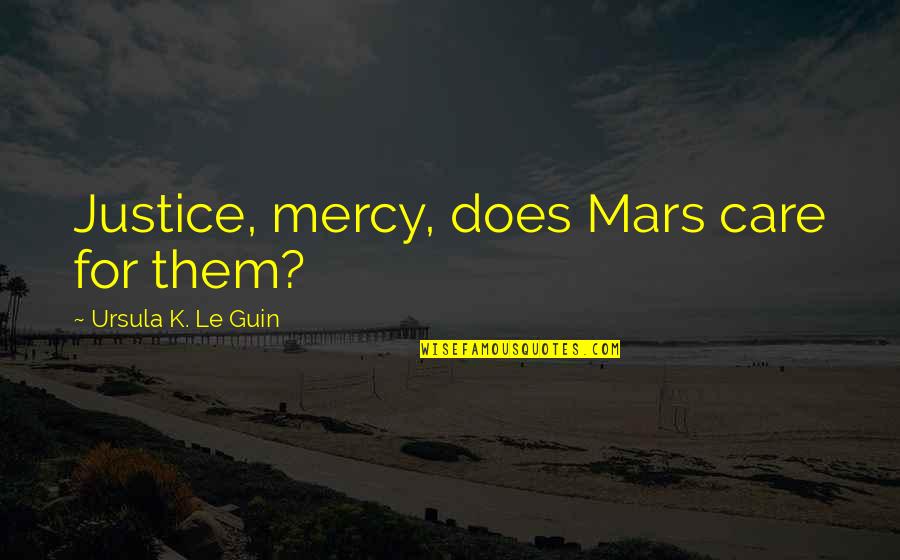 Effroi Adjectif Quotes By Ursula K. Le Guin: Justice, mercy, does Mars care for them?