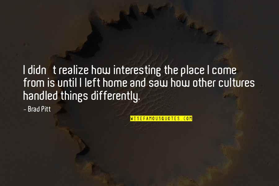Effroi Adverbe Quotes By Brad Pitt: I didn't realize how interesting the place I