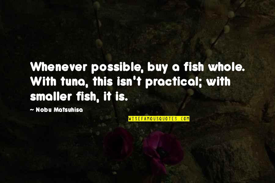 Effroi Adverbe Quotes By Nobu Matsuhisa: Whenever possible, buy a fish whole. With tuna,