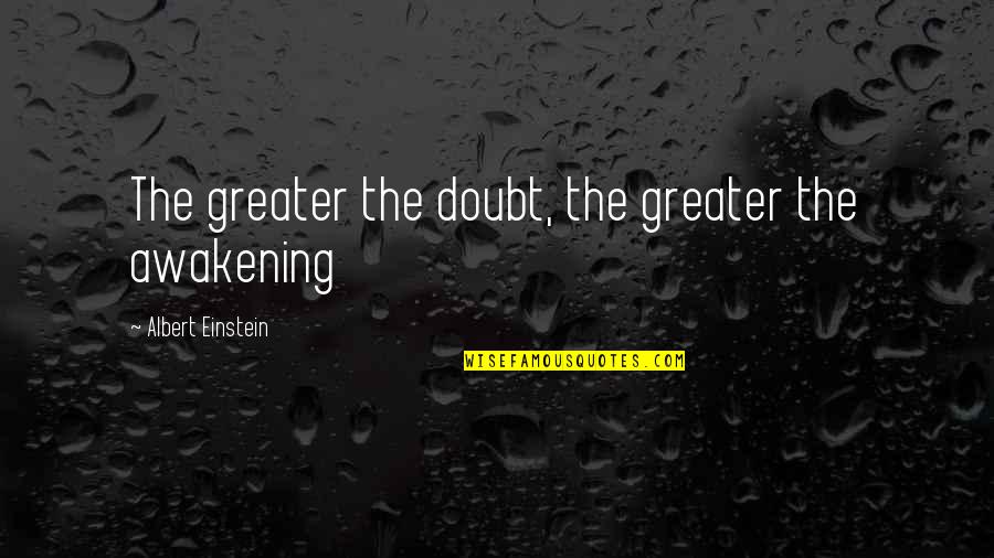 Effroi Def Quotes By Albert Einstein: The greater the doubt, the greater the awakening