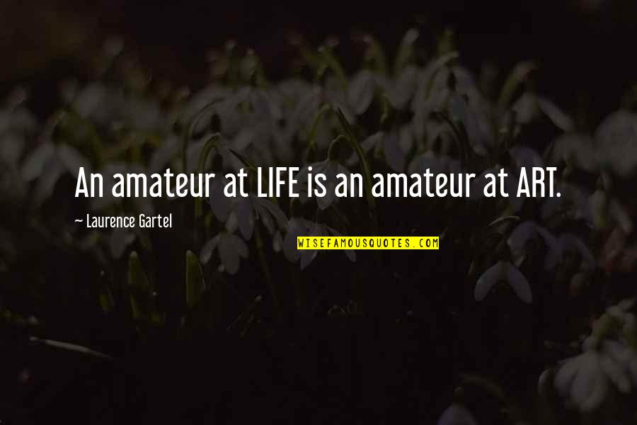 Effrontery Pronunciation Quotes By Laurence Gartel: An amateur at LIFE is an amateur at