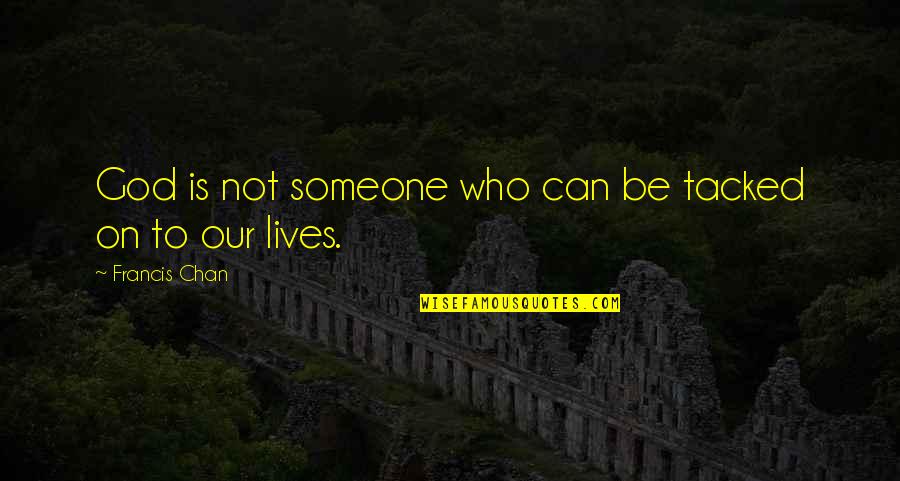 Effulgence Clothing Quotes By Francis Chan: God is not someone who can be tacked