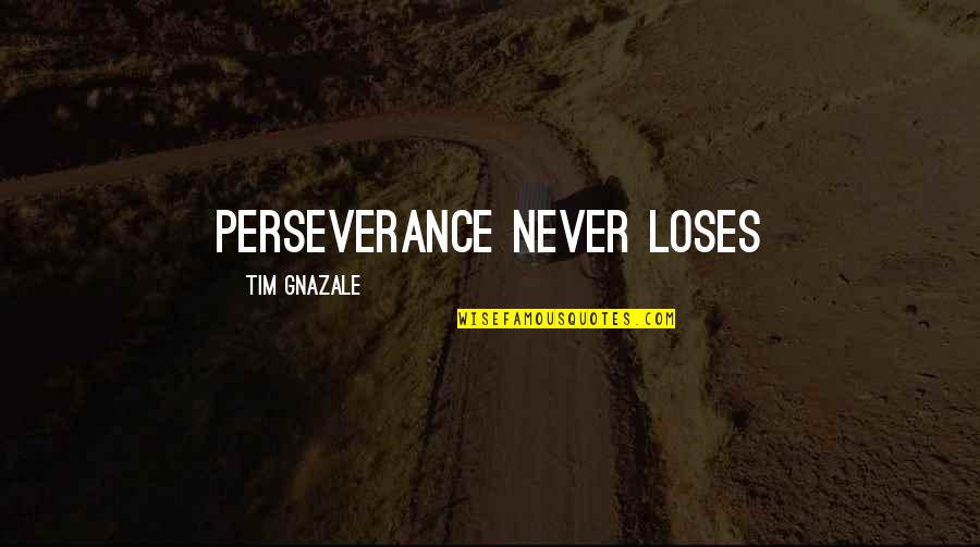 Effulgence Clothing Quotes By Tim Gnazale: Perseverance never loses