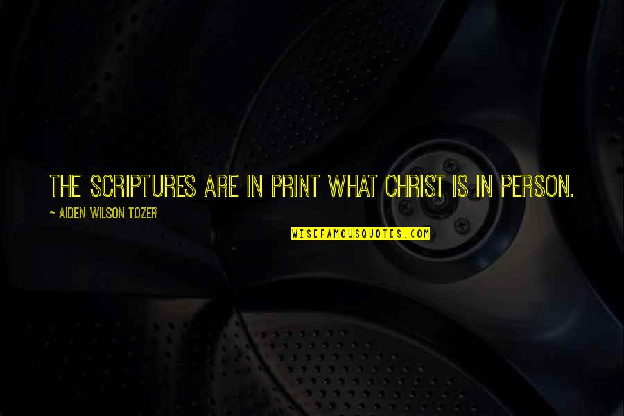 Effund Quotes By Aiden Wilson Tozer: The scriptures are in print what Christ is