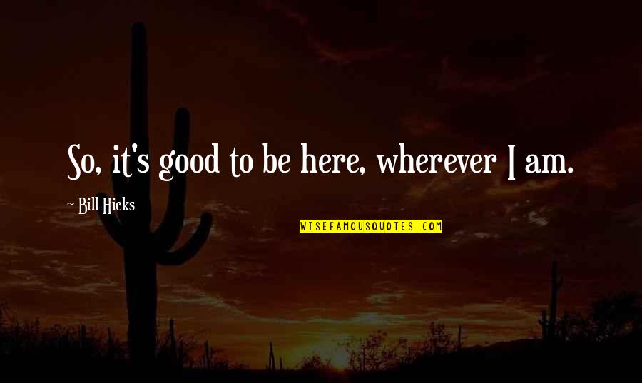 Effund Quotes By Bill Hicks: So, it's good to be here, wherever I