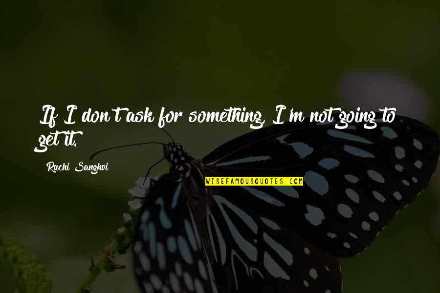 Effund Quotes By Ruchi Sanghvi: If I don't ask for something, I'm not