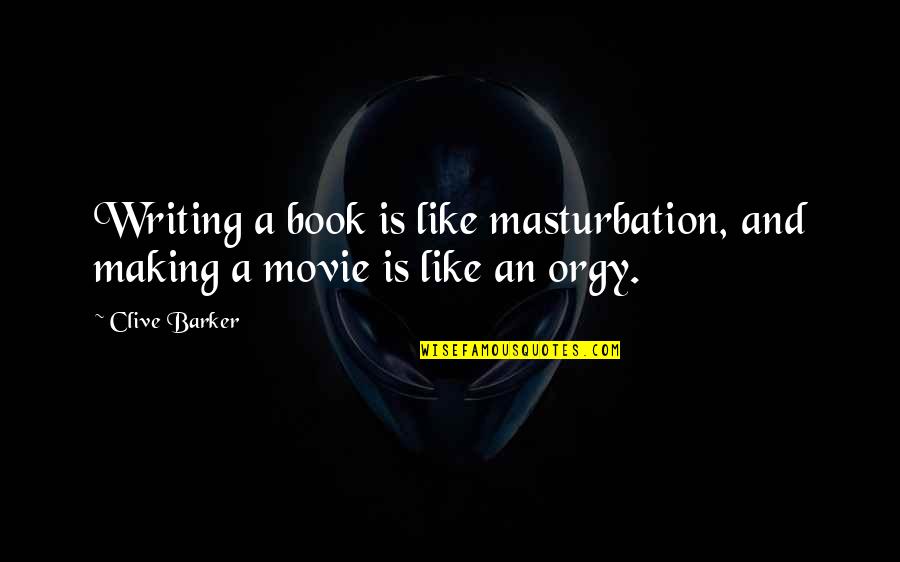 Effuse And Diffuse Quotes By Clive Barker: Writing a book is like masturbation, and making