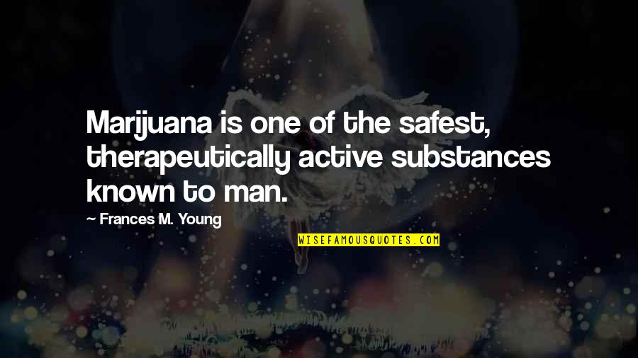 Effuse And Diffuse Quotes By Frances M. Young: Marijuana is one of the safest, therapeutically active