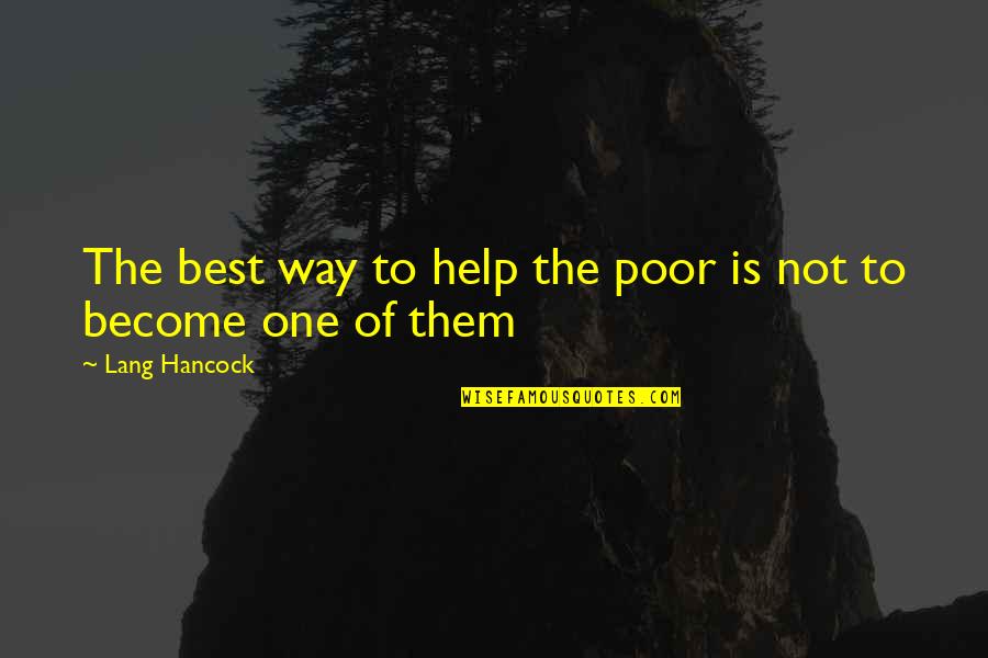 Effuse And Diffuse Quotes By Lang Hancock: The best way to help the poor is